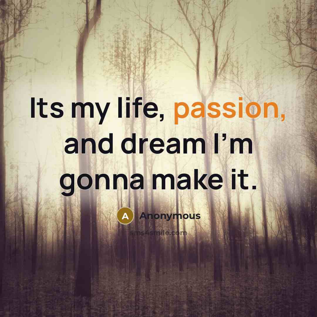 “Its my life, passion, and dream I'm gonna make it.…” quote by Anonymous