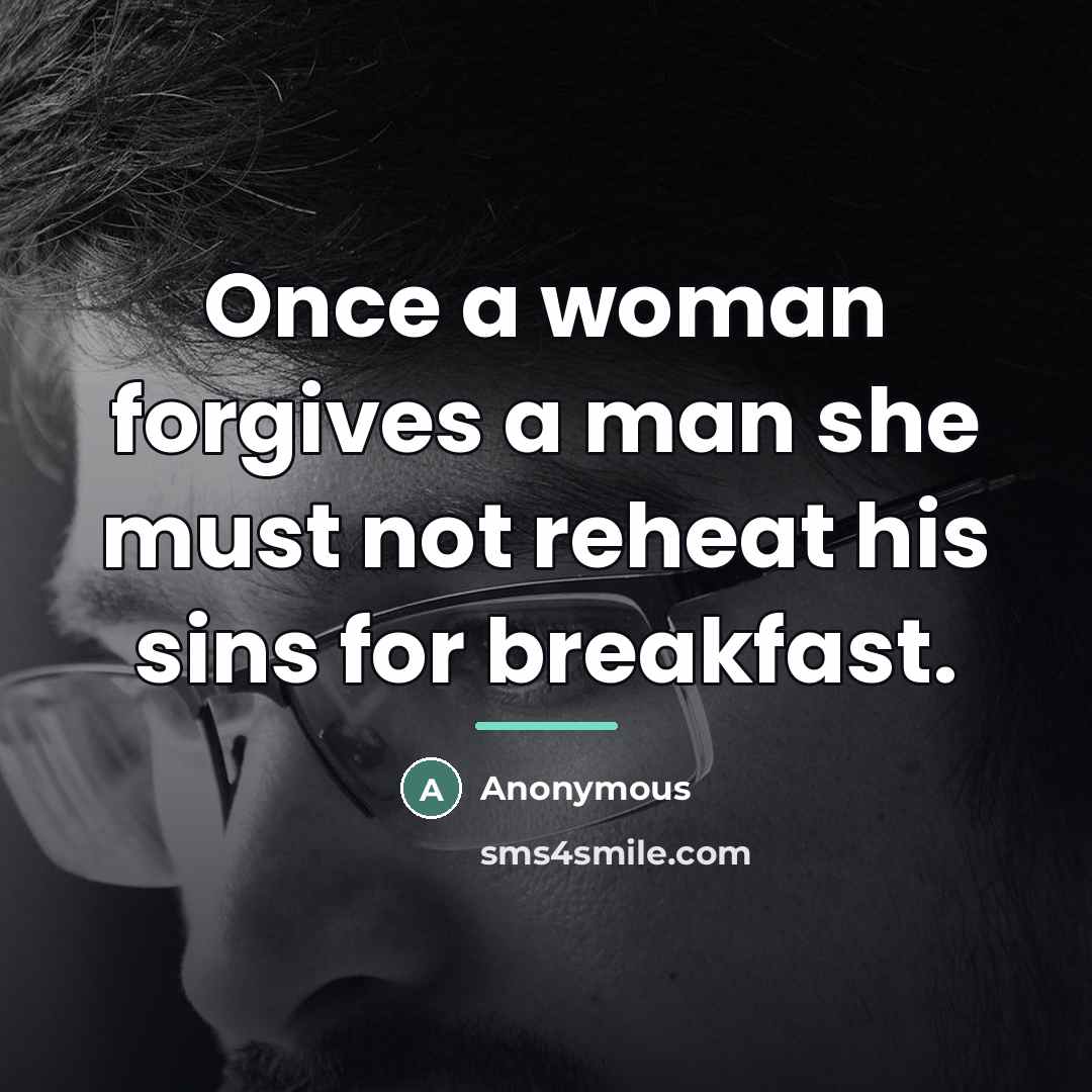 “Once a woman forgives a man she must not reheat…” quote by Anonymous