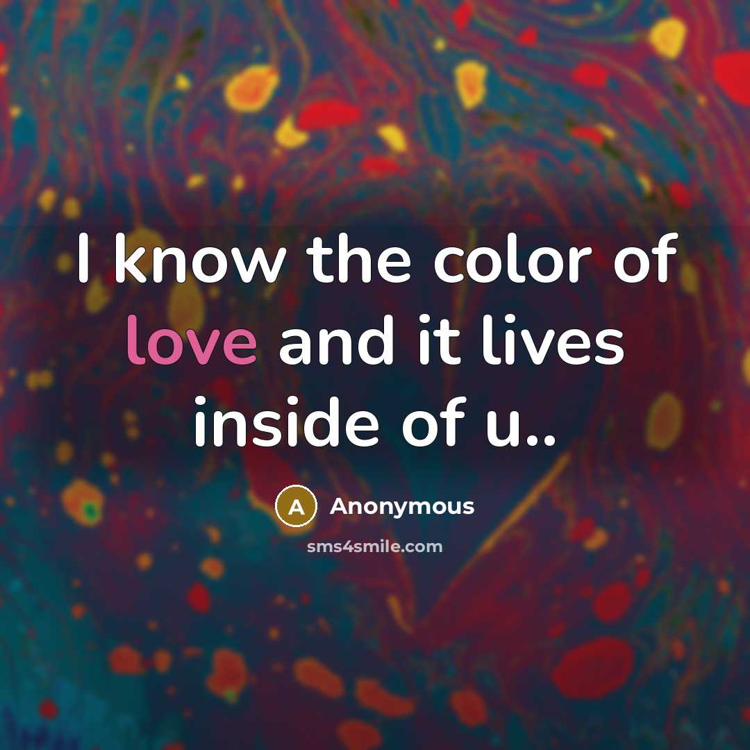 “I know the color of love and it lives inside of u..” quote by Anonymous