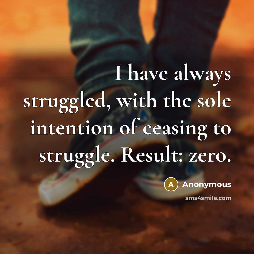 “I have always struggled, with the sole intention of ceasing…” quote by Anonymous