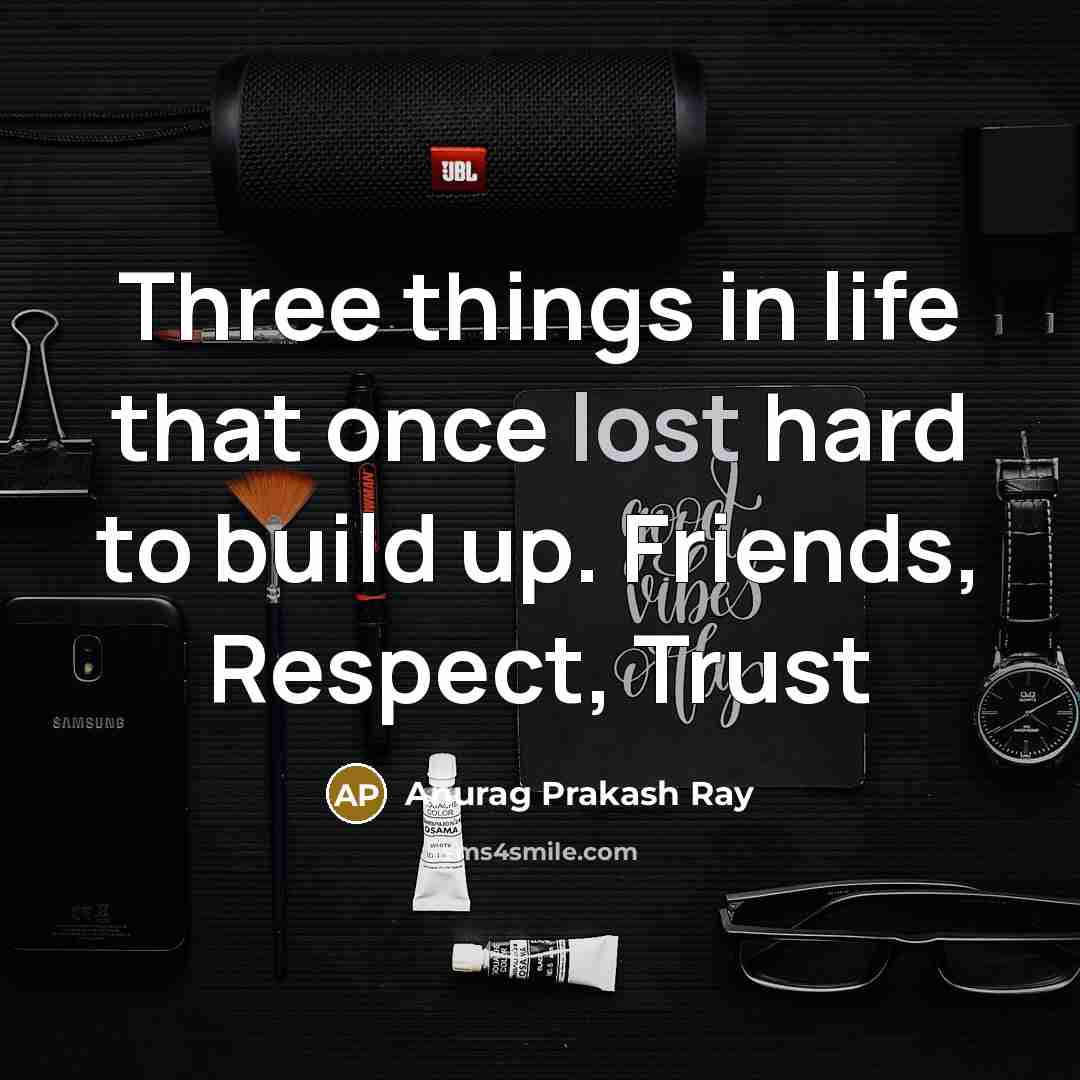 “Three things in life that once lost hard to build…” quote by Anurag Prakash Ray