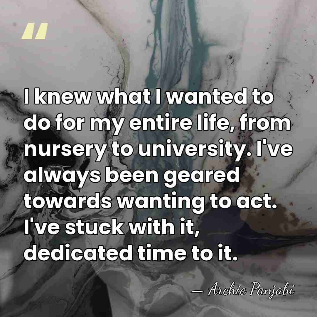 I knew what I wanted to do for my entire life, from&hellip; - Archie Panjabi