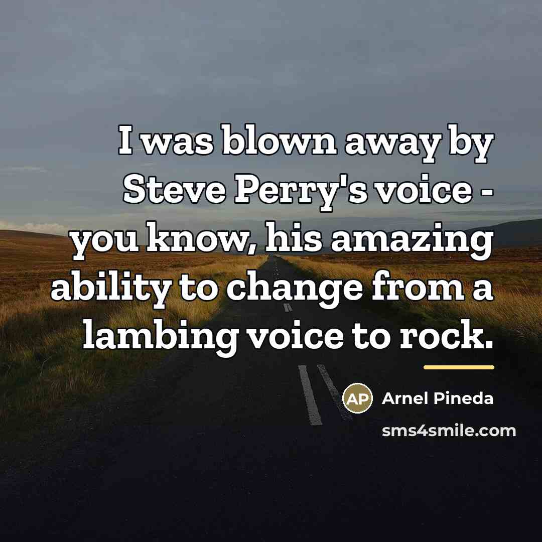 “I was blown away by Steve Perry's voice - you…” quote by Arnel Pineda