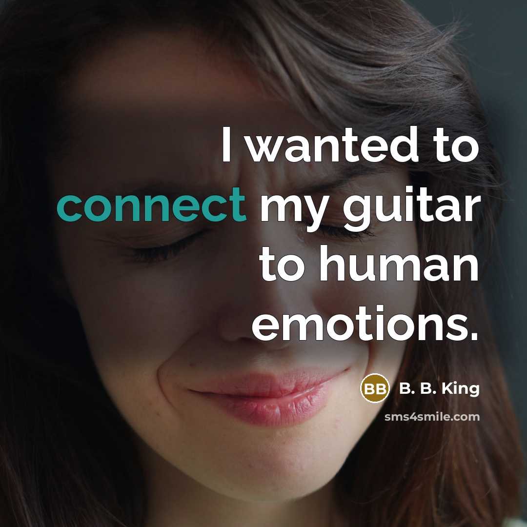 “I wanted to connect my guitar to human emotions.…” quote by B. B. King