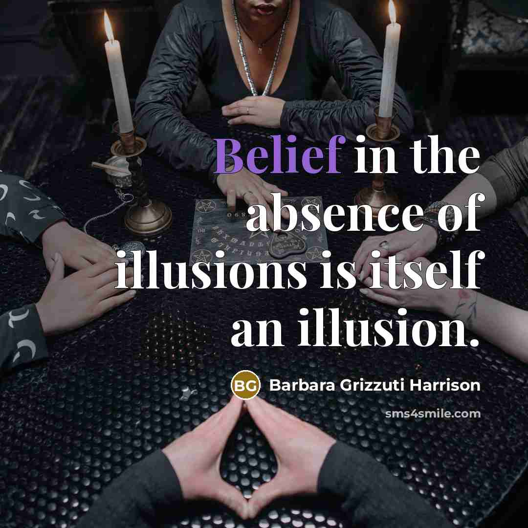 “Belief in the absence of illusions is itself an illusion.…” quote by Barbara Grizzuti Harrison