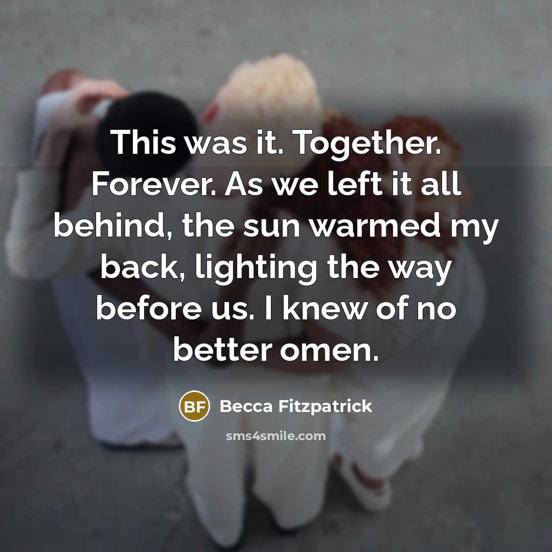 “This was it. Together. Forever. As we left it all…” quote by Becca Fitzpatrick
