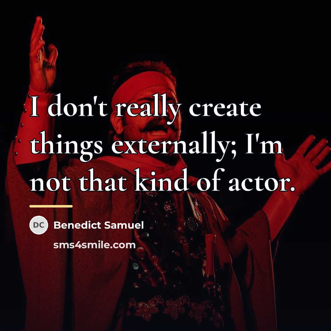 “I don't really create things externally; I'm not that kind…” quote by Benedict Samuel