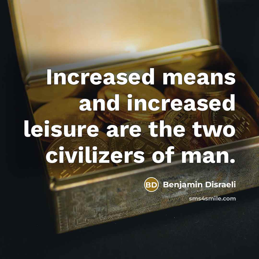 “Increased means and increased leisure are the two civilizers of…” quote by Benjamin Disraeli