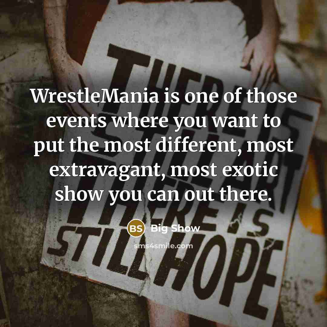 “WrestleMania is one of those events where you want to…” quote by Big Show