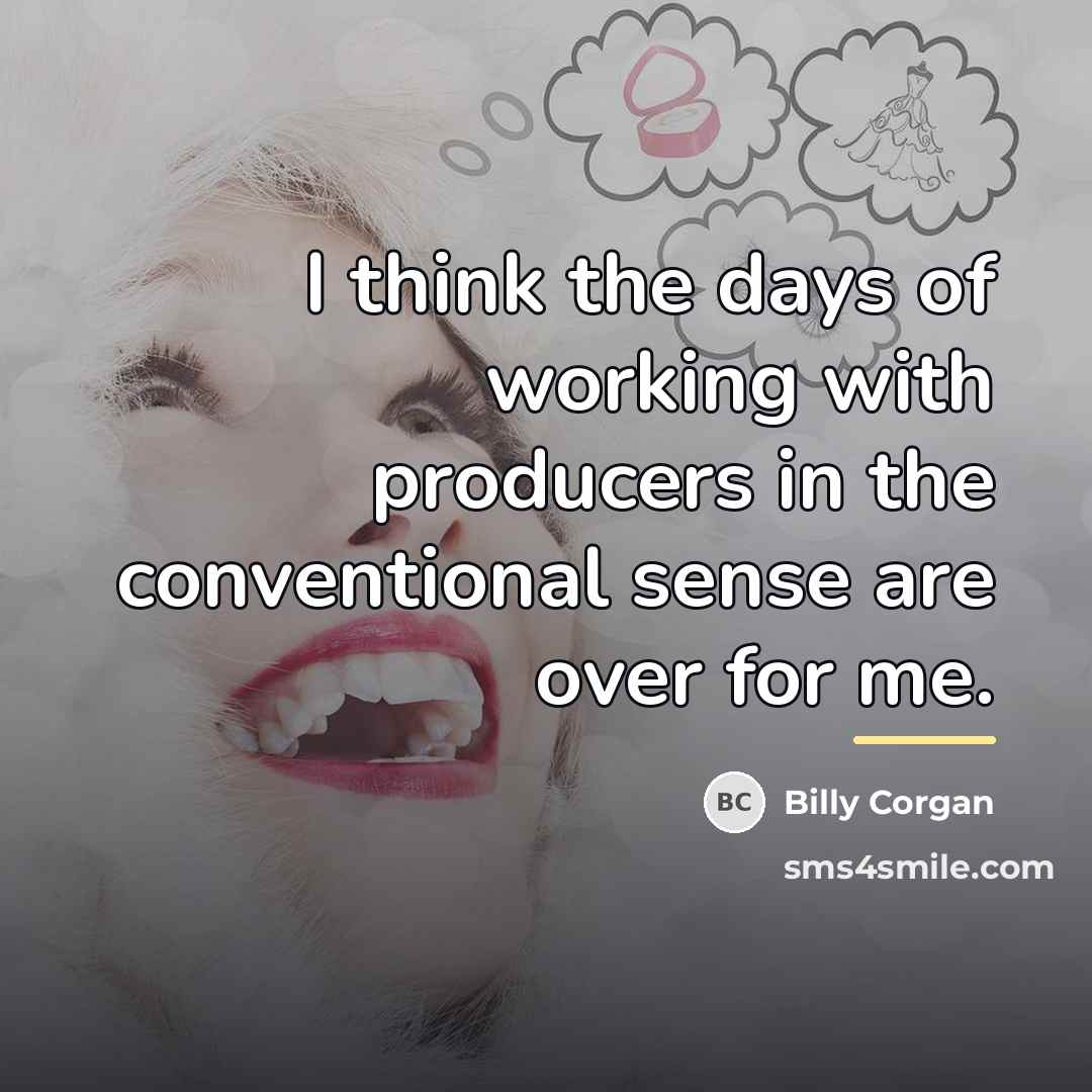 “I think the days of working with producers in the…” quote by Billy Corgan