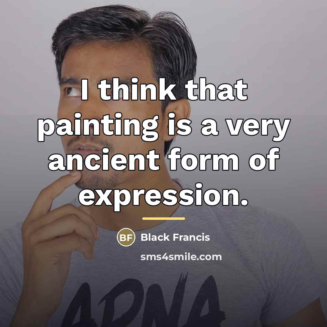 “I think that painting is a very ancient form of…” quote by Black Francis