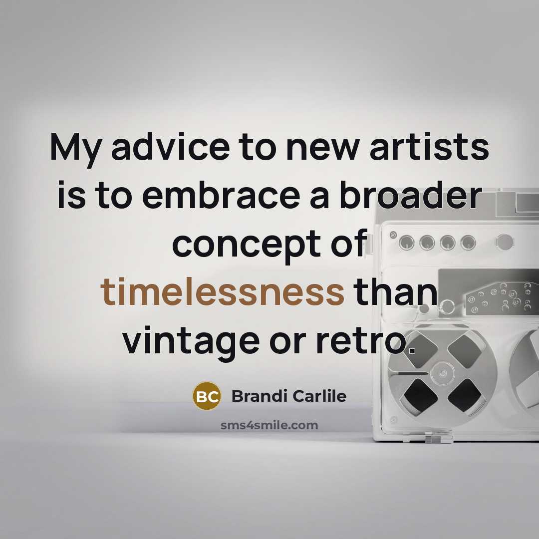 “My advice to new artists is to embrace a broader…” quote by Brandi Carlile