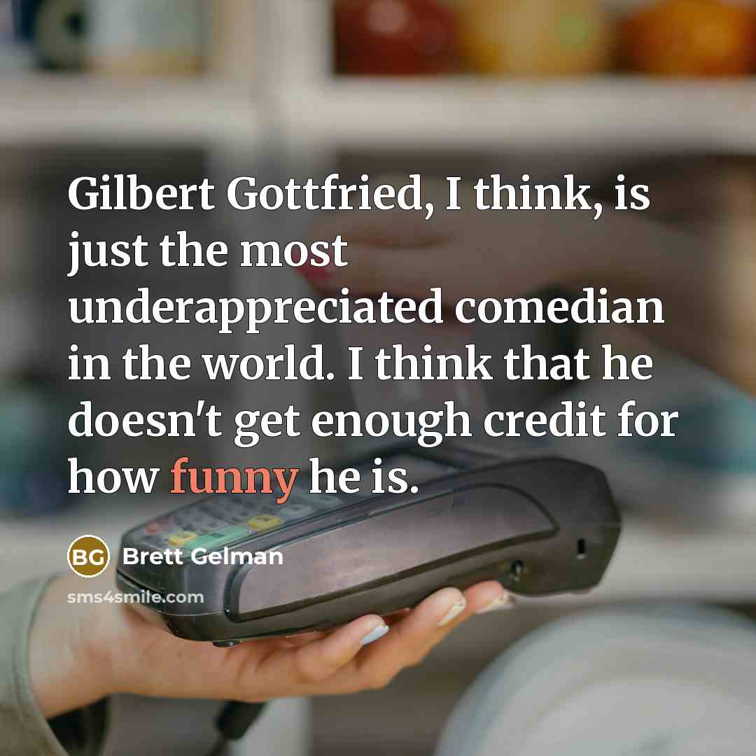 “Gilbert Gottfried, I think, is just the most underappreciated comedian…” quote by Brett Gelman