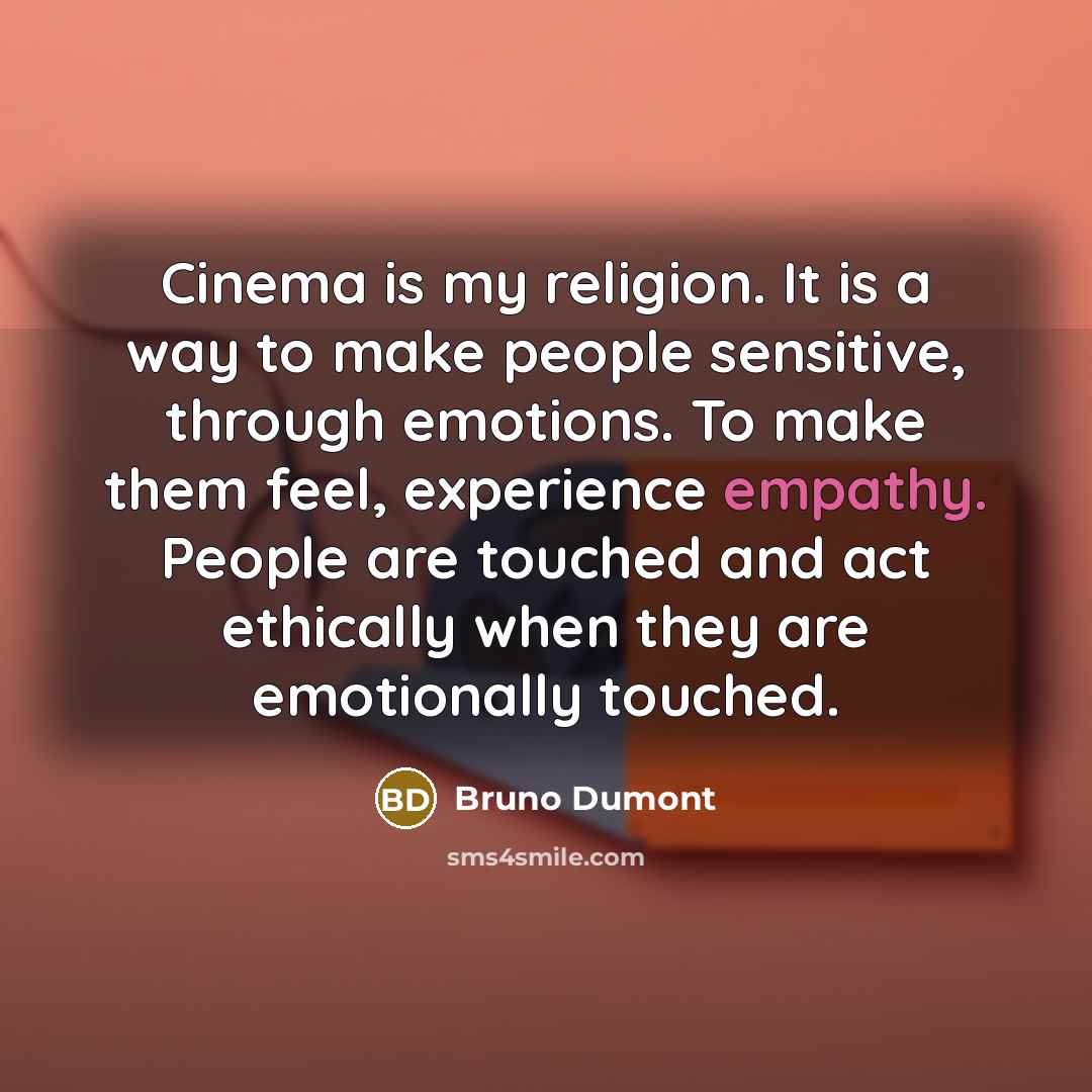 “Cinema is my religion. It is a way to make…” quote by Bruno Dumont