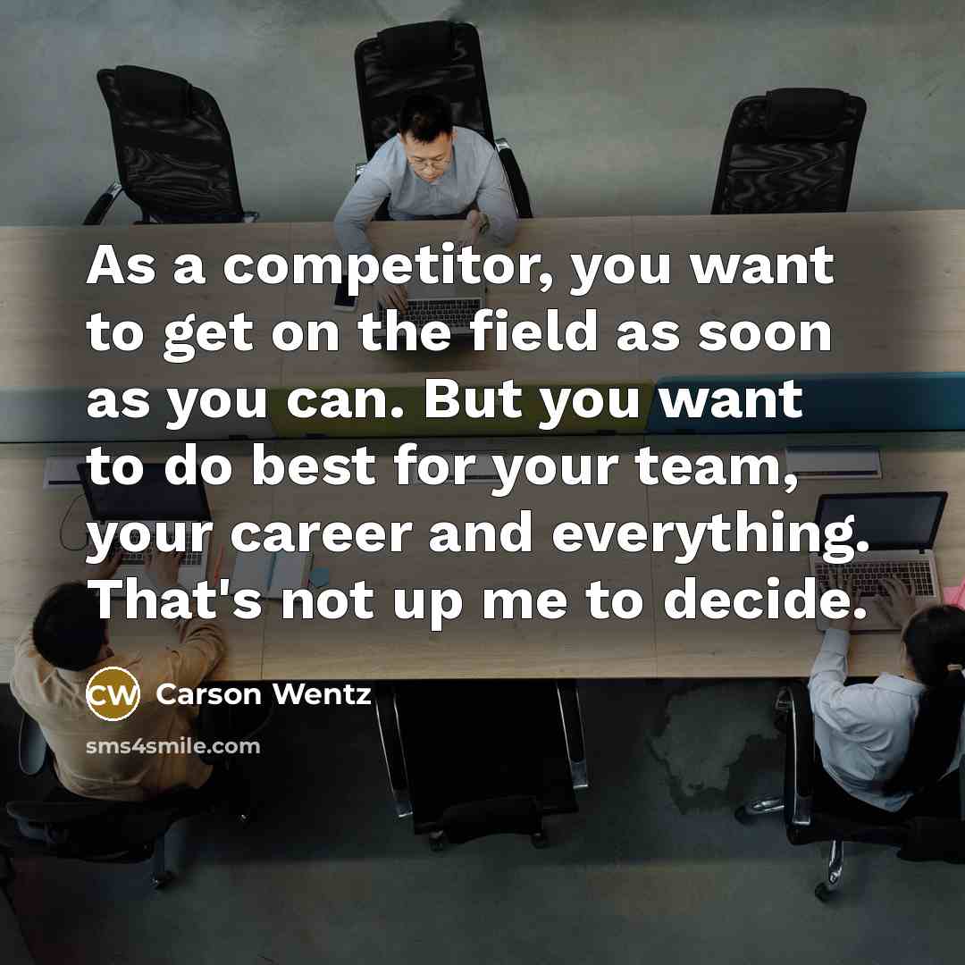 “As a competitor, you want to get on the field…” quote by Carson Wentz