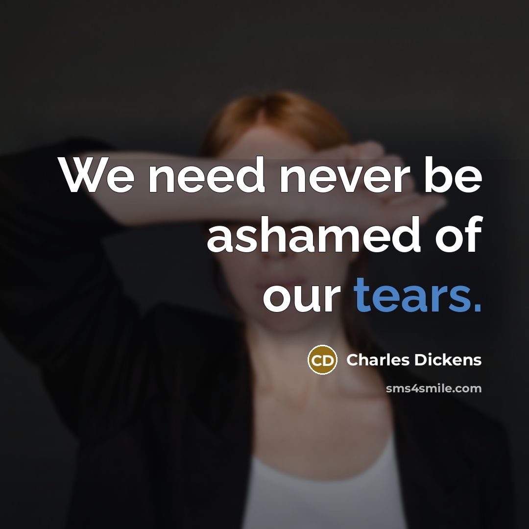 “We need never be ashamed of our tears.…” quote by Charles Dickens
