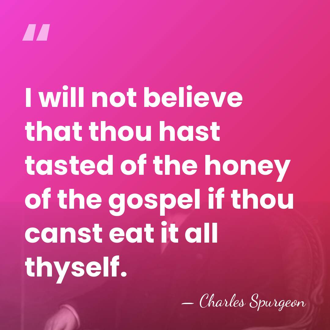 I will not believe that thou hast tasted of the honey of&hellip; - Charles Spurgeon