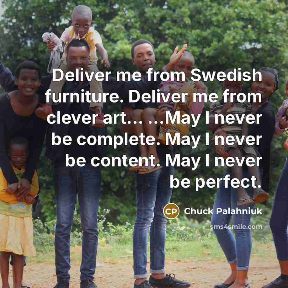 “Deliver me from Swedish furniture. Deliver me from clever art...…” quote by Chuck Palahniuk