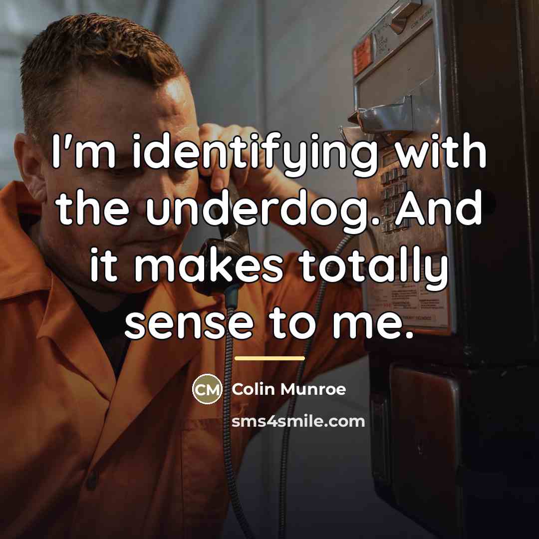 “I'm identifying with the underdog. And it makes totally sense…” quote by Colin Munroe