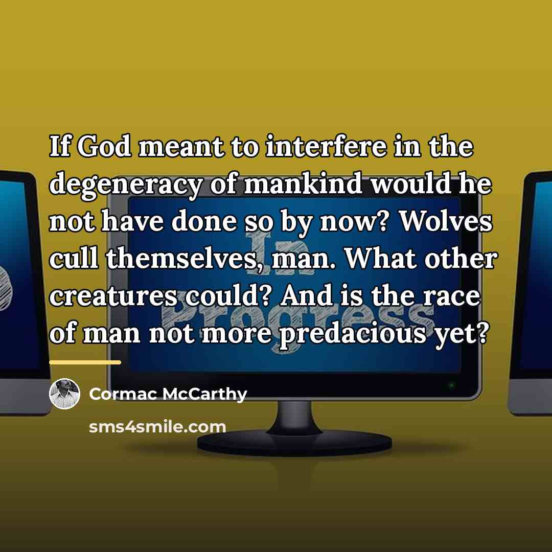“If God meant to interfere in the degeneracy of mankind…” quote by Cormac McCarthy