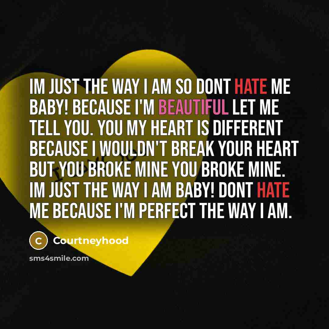“Im just the way I am so dont hate me…” quote by Courtneyhood