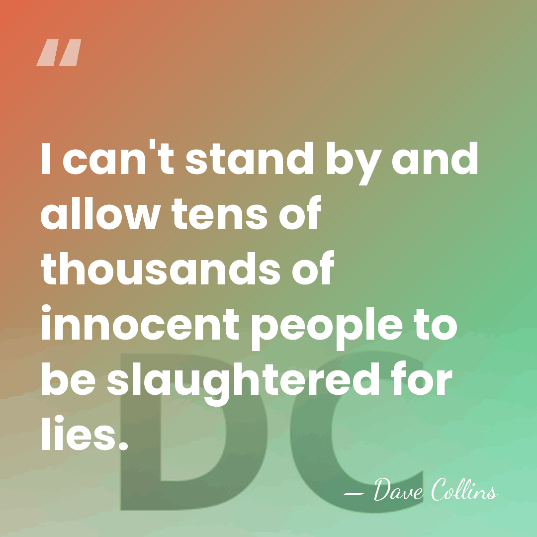 I can't stand by and allow tens of thousands of innocent people&hellip; - Dave Collins