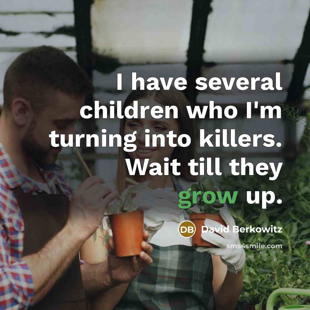 “I have several children who I'm turning into killers. Wait…” quote by David Berkowitz