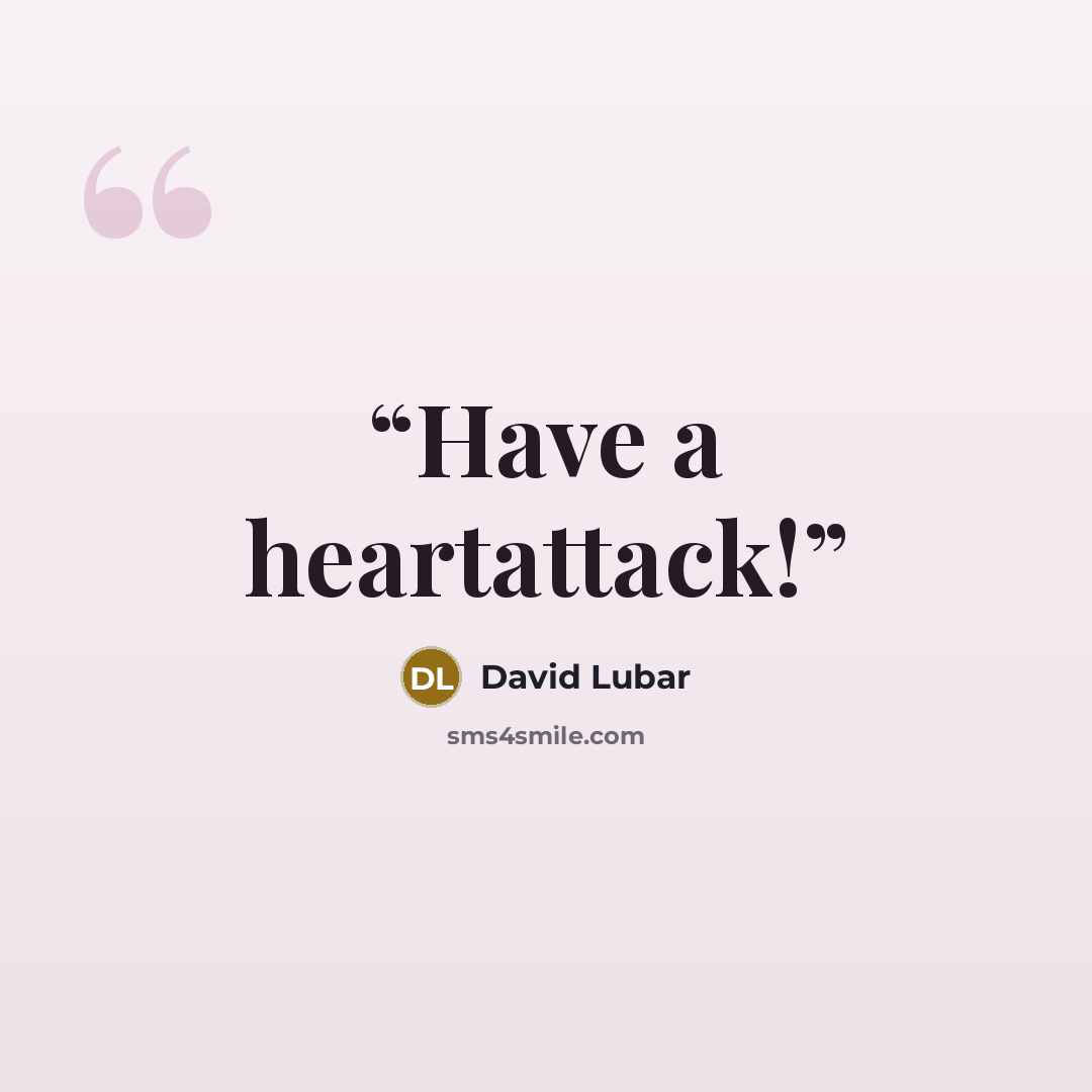 “Have a heartattack!” quote by David Lubar