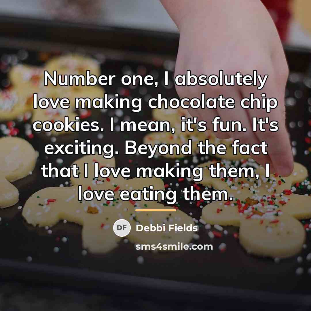 “Number one, I absolutely love making chocolate chip cookies. I…” quote by Debbi Fields