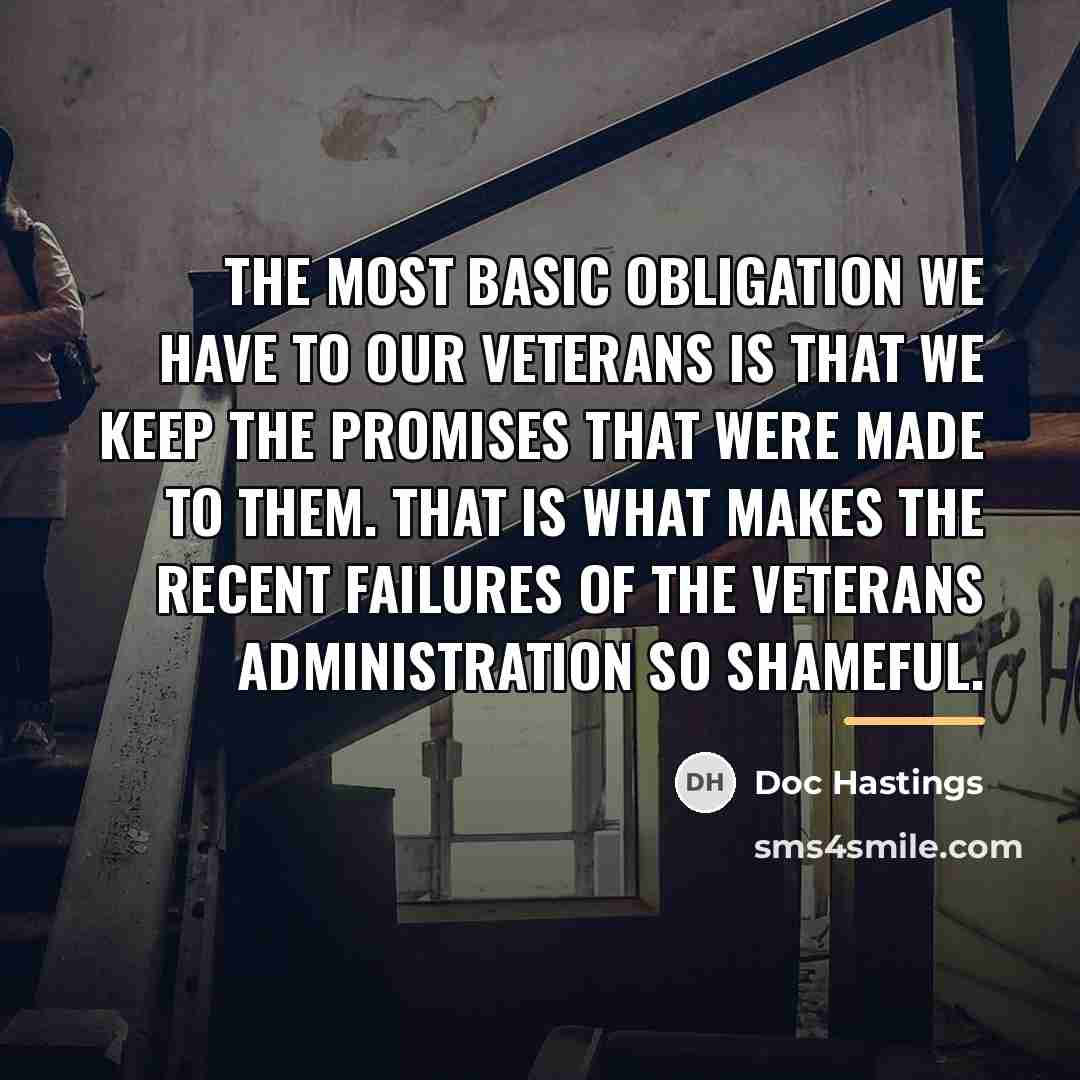 “The most basic obligation we have to our veterans is…” quote by Doc Hastings