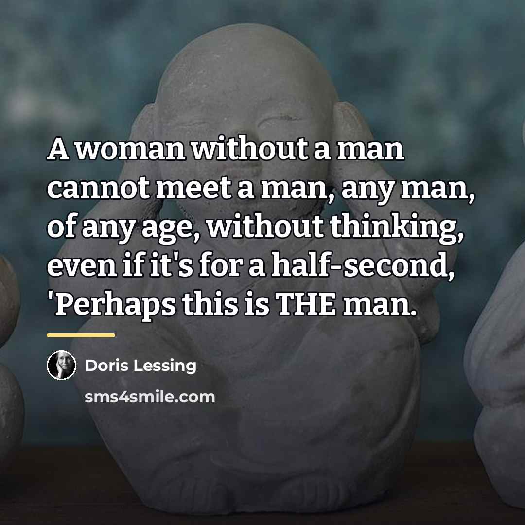 “A woman without a man cannot meet a man, any…” quote by Doris Lessing