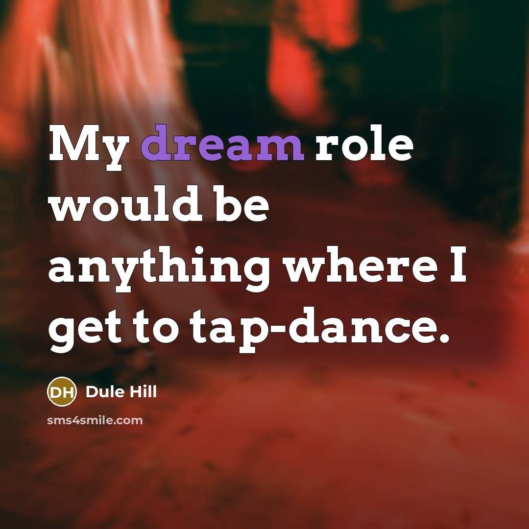 “My dream role would be anything where I get to…” quote by Dule Hill