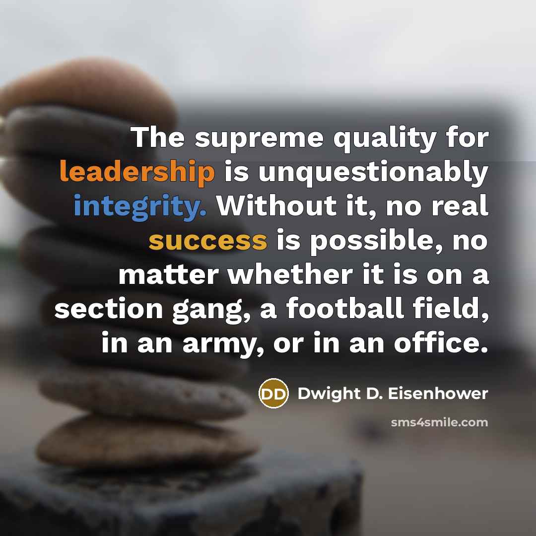“The supreme quality for leadership is unquestionably integrity. Without it,…” quote by Dwight D. Eisenhower