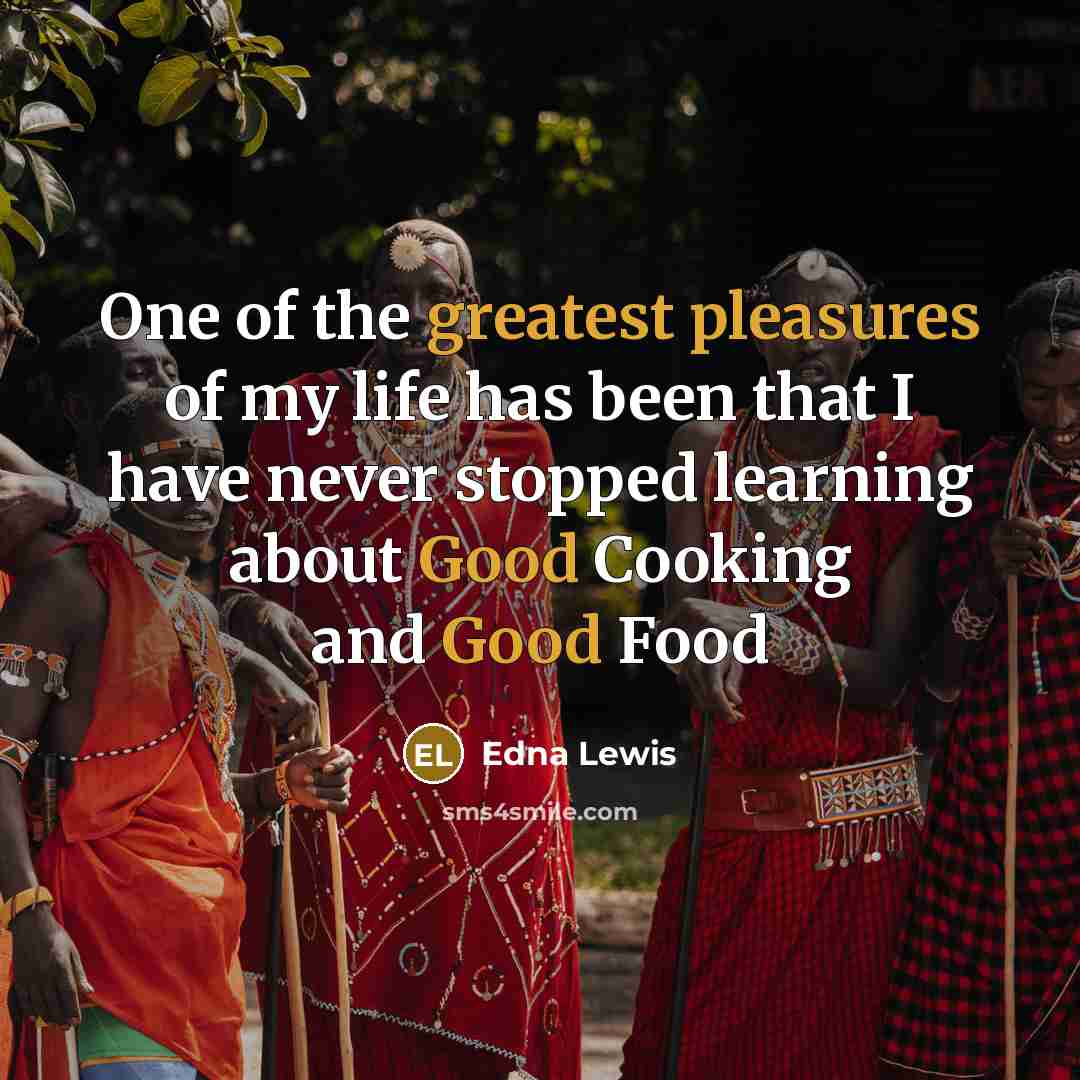 “One of the greatest pleasures of my life has been…” quote by Edna Lewis