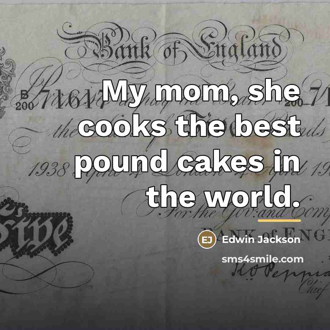 “My mom, she cooks the best pound cakes in the…” quote by Edwin Jackson