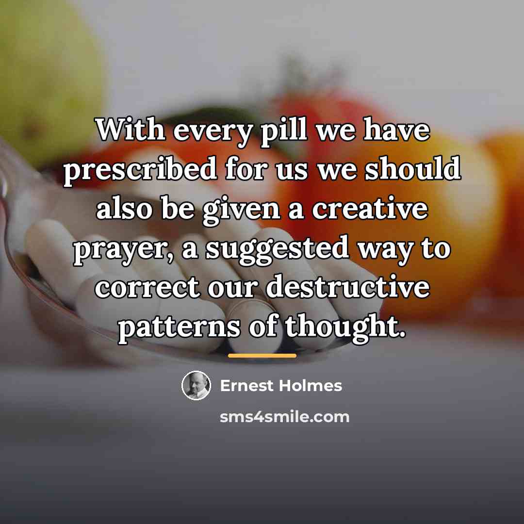 “With every pill we have prescribed for us we should…” quote by Ernest Holmes