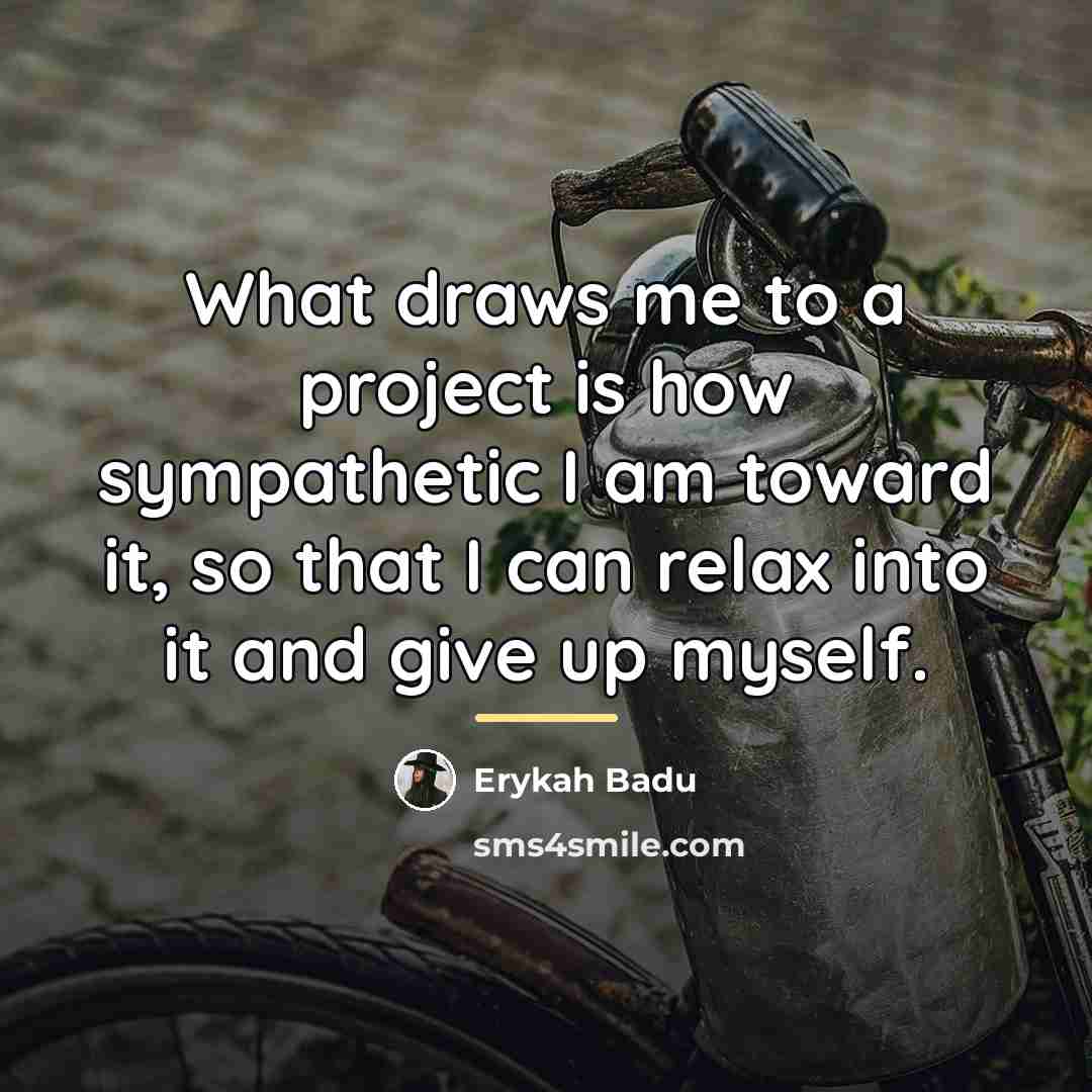 “What draws me to a project is how sympathetic I…” quote by Erykah Badu