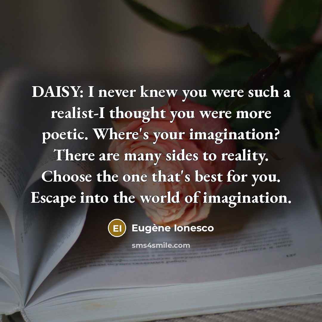 “DAISY: I never knew you were such a realist-I thought…” quote by Eugene Ionesco