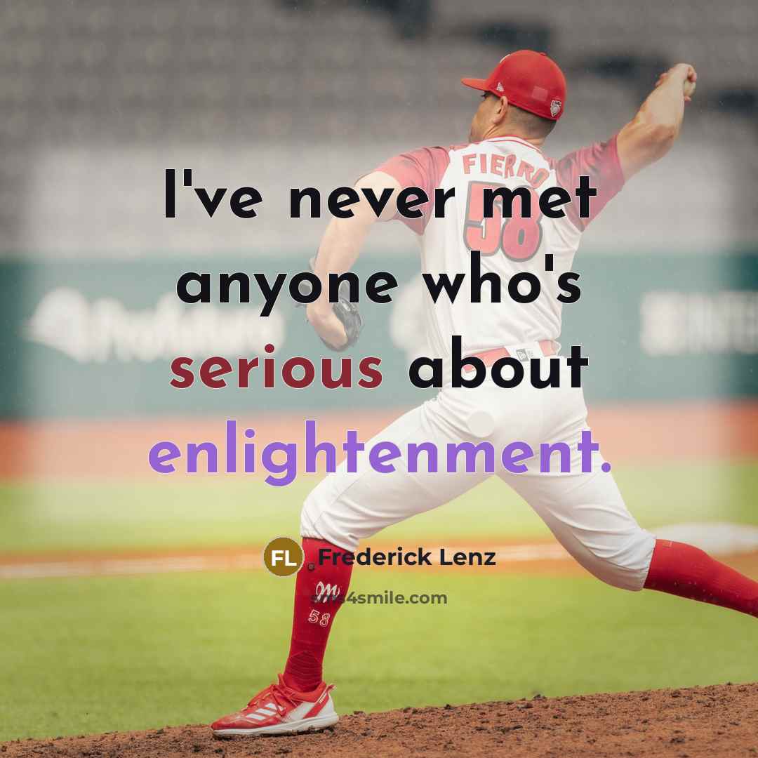 “I've never met anyone who's serious about enlightenment.…” quote by Frederick Lenz