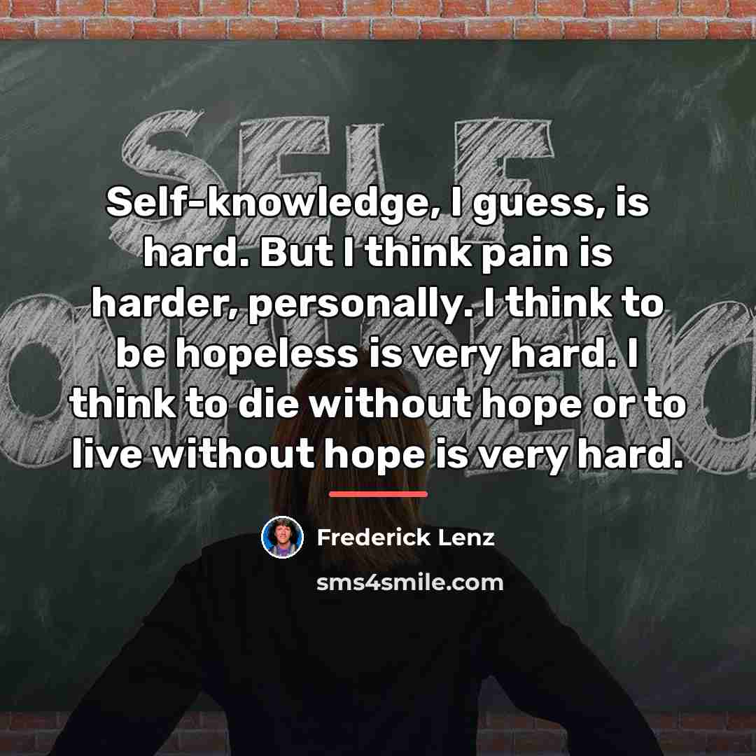 “Self-knowledge, I guess, is hard. But I think pain is…” quote by Frederick Lenz
