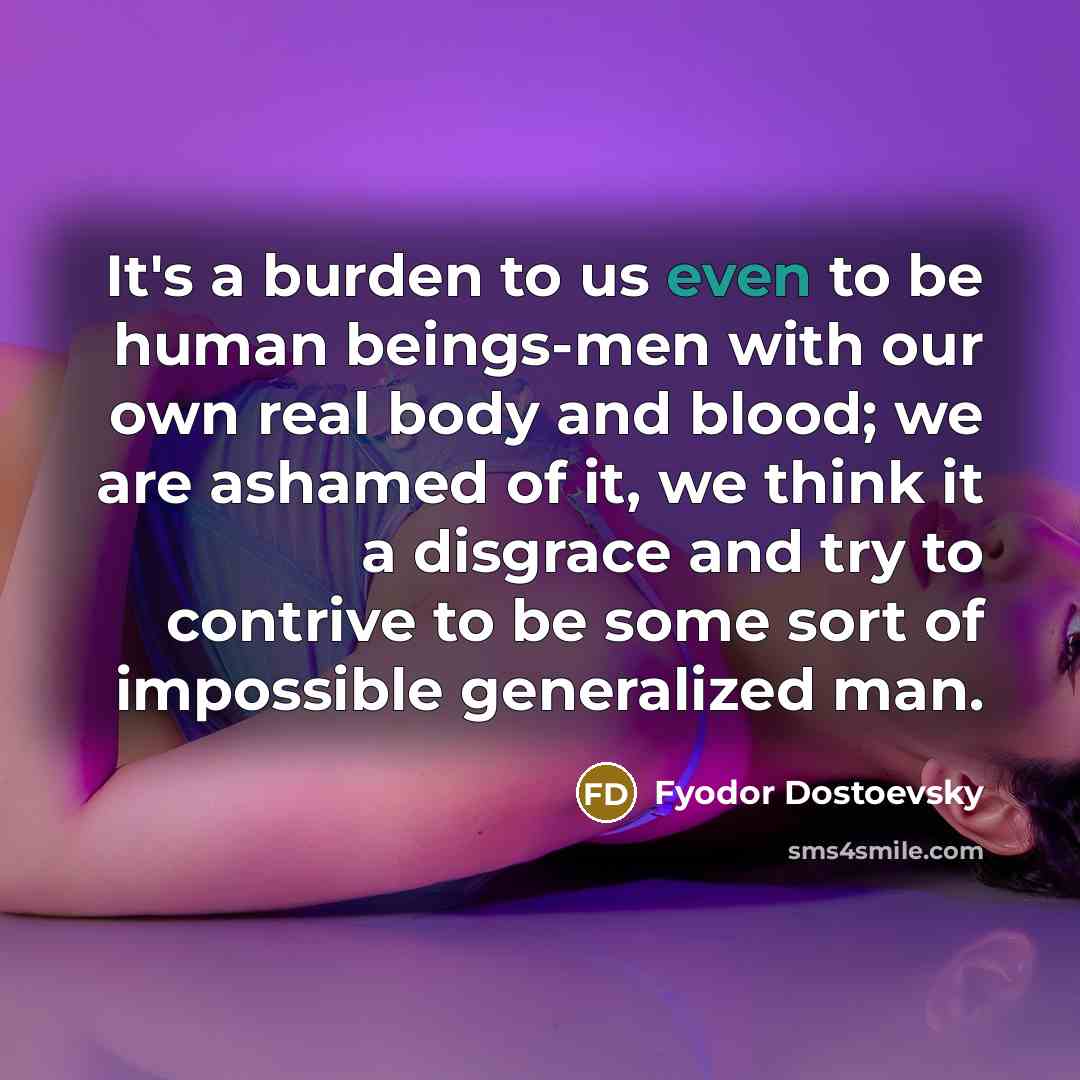 “It's a burden to us even to be human beings-men…” quote by Fyodor Dostoevsky