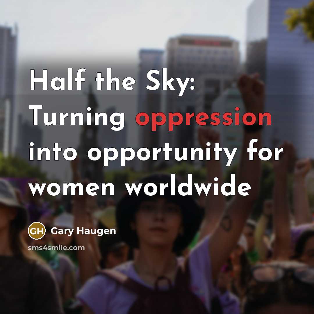 “Half the Sky: Turning oppression into opportunity for women worldwide” quote by Gary Haugen