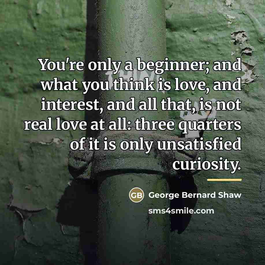 “You're only a beginner; and what you think is love,…” quote by George Bernard Shaw