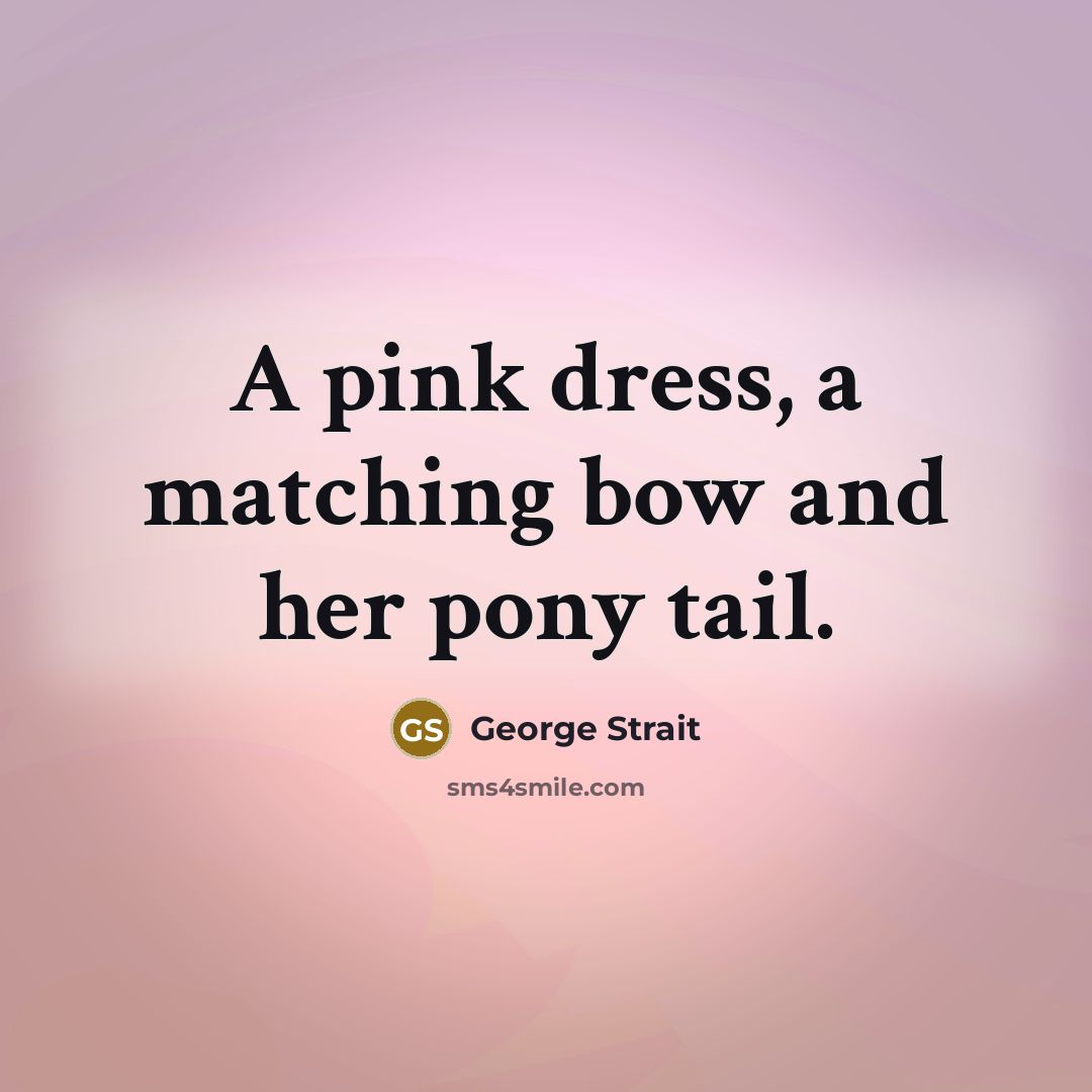 “A pink dress, a matching bow and her pony tail.…” quote by George Strait