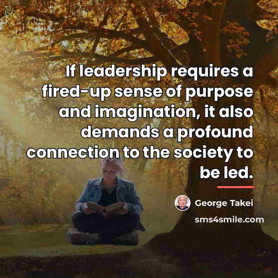 “If leadership requires a fired-up sense of purpose and imagination,…” quote by George Takei