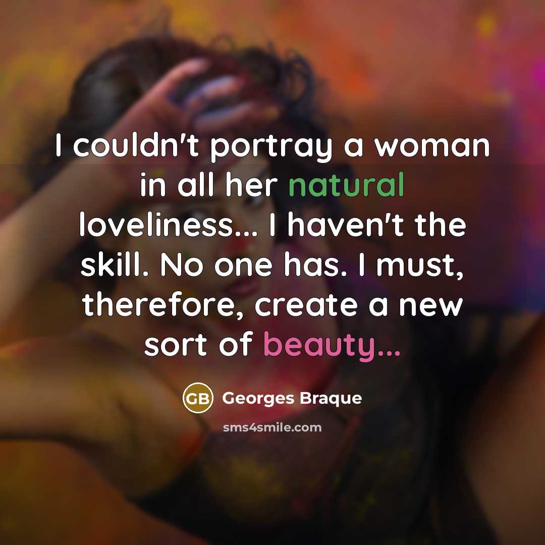 “I couldn't portray a woman in all her natural loveliness...…” quote by Georges Braque