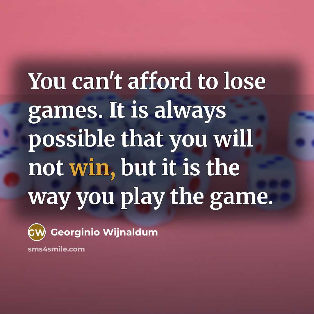 “You can't afford to lose games. It is always possible that you will not win, but it is the way you play the game.” quote by Georginio Wijnaldum