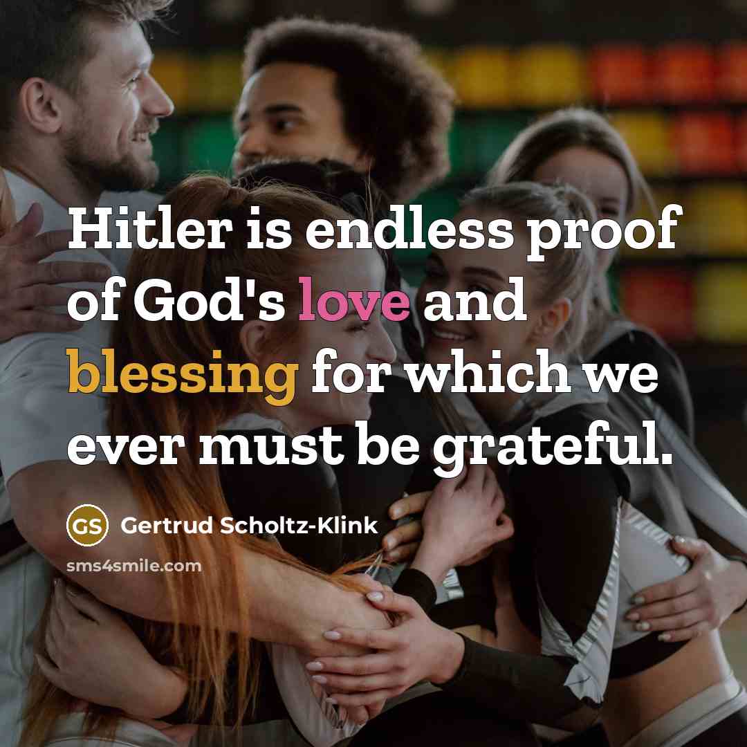 “Hitler is endless proof of God's love and blessing for…” quote by Gertrud Scholtz-Klink