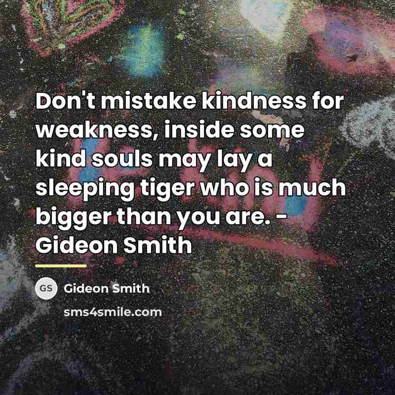 “Don't mistake kindness for weakness, inside some kind souls may…” quote by Gideon Smith