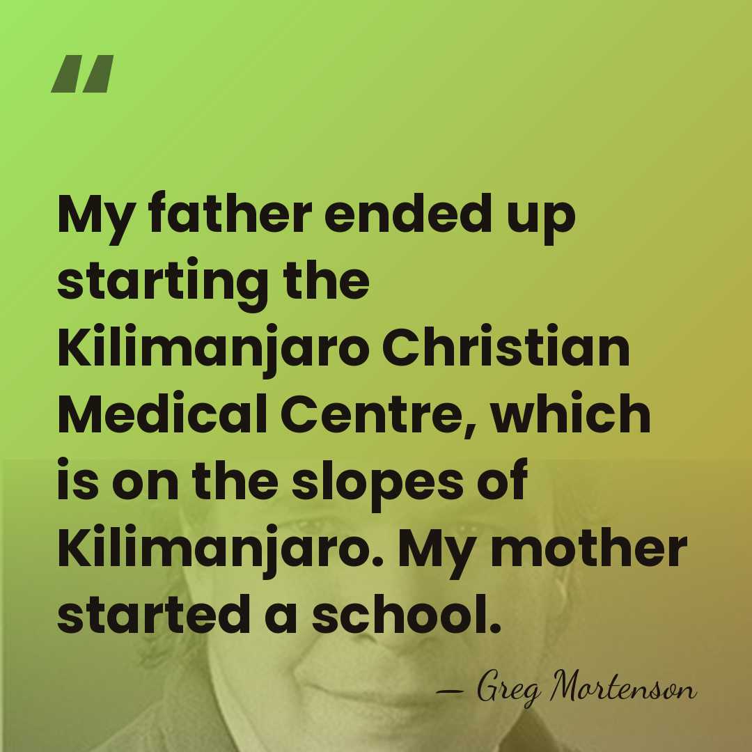 My father ended up starting the Kilimanjaro Christian Medical Centre, which is&hellip; - Greg Mortenson